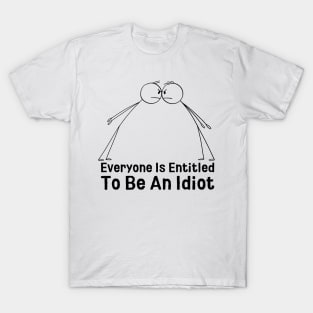 Everyone Is Entitled To Be An Idiot T-Shirt